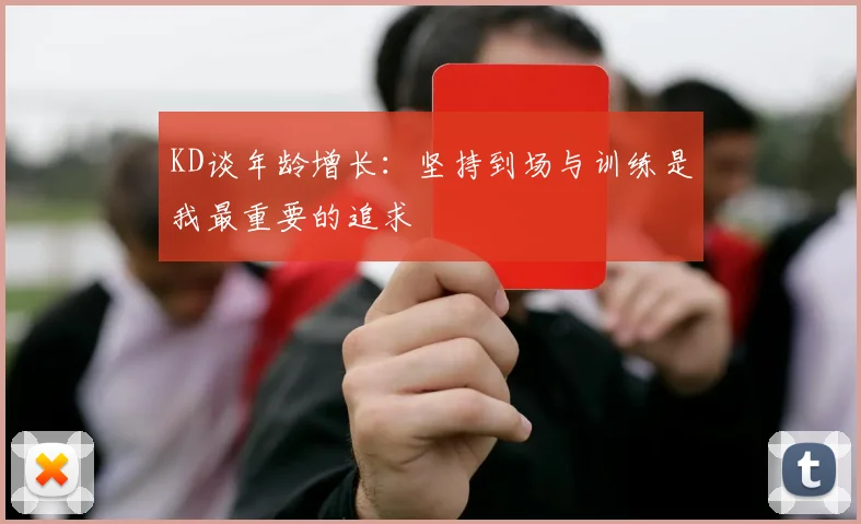 KD谈年龄增长：坚持到场与训练是我最重要的追求